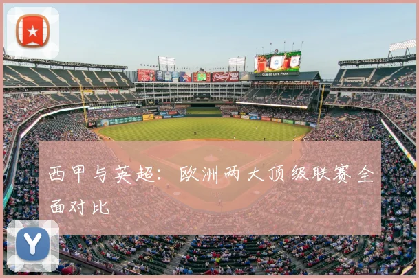 西甲与英超：欧洲两大顶级联赛全面对比