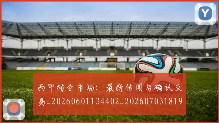 西甲转会市场：最新传闻与确认交易_20260601134402_20260703181936