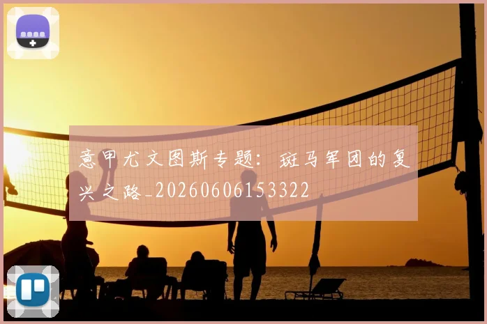 意甲尤文图斯专题：斑马军团的复兴之路_20260606153322