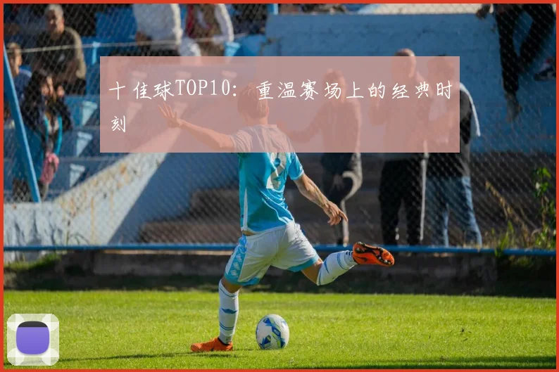 十佳球TOP10：重温赛场上的经典时刻
