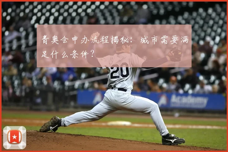 青奥会申办流程揭秘：城市需要满足什么条件？