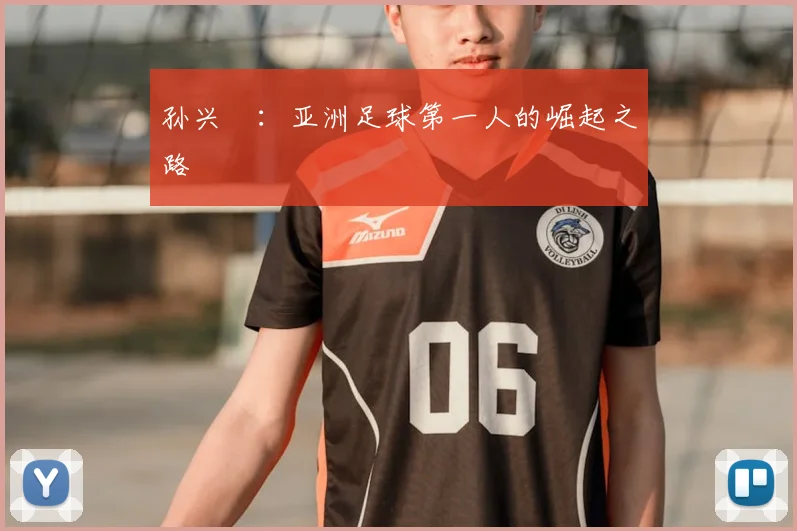 孙兴慜:亚洲足球第一人的崛起之路